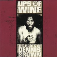 Purchase Dennis Brown - Lips Of Wine (The Roots Of Dennis Brown)