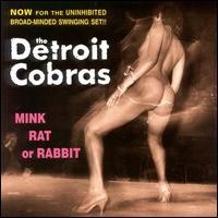 Purchase The Detroit Cobras - Mink, Rat, or Rabbit