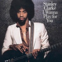 Purchase Stanley Clarke - I Wanna Play for You