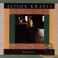 Purchase Alison Krauss - Too Late To Cry