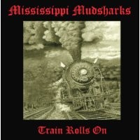Purchase Mississippi Mudsharks - Train Rolls On