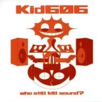 Purchase Kid 606 - Who Still Kill Sound?