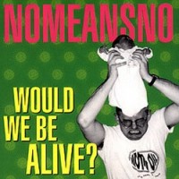 Purchase Nomeansno - Would We Be Alive?