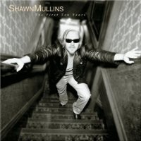 Purchase Shawn Mullins - The First Ten Years