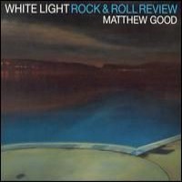 Purchase Matthew Good - White Light Rock And Roll Review