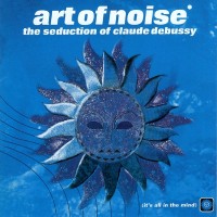 Purchase The Art Of Noise - The Seduction Of Claude Debussy
