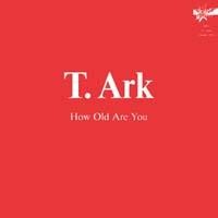 Purchase T. Ark - How Old Are You (Single)
