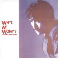 Purchase Yukihiro Takahashi - What,Me Worry?