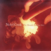 Purchase Nickel Creek - Why Should The Fire Die?