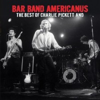 Purchase Charlie Pickett - Bar Band Americanus (The Best Of Charlie Pickett)