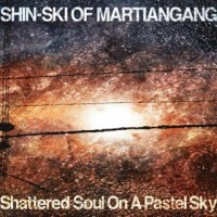 Purchase Shin-Ski of Martiangang - Shattered Soul On A Pastel Sky