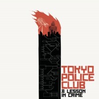 Purchase Tokyo Police Club - A Lesson in Crime