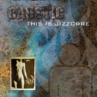 Purchase Caustic - This Is Jizzcore CD1