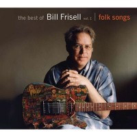 Purchase Bill Frisell - The Best Of Bill Frisell Vol.1: Folk Songs