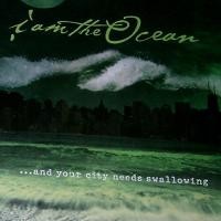 Purchase I Am The Ocean - And Your City Needs Swallowing