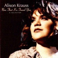 Purchase Alison Krauss - Now That I've Found You: A Collection