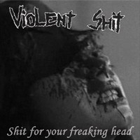 Purchase Violent Shit - Shit For Your Freaking Head