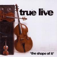 Purchase True Live - The Shape Of It