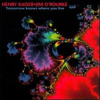 Purchase Henry Kaiser & Jim O'Rourke - Tomorrow Knows Where You Live