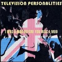 Purchase Television Personalities - I Was A Mod Before You Was A Mod