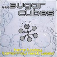 Purchase The Sugarcubes - Here Today, Tomorrow, Next Week