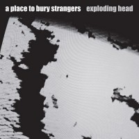 Purchase A Place to Bury Strangers - Exploding Head