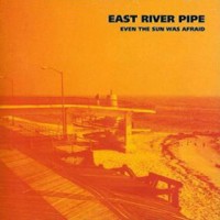 Purchase East River Pipe - Even The Sun Was Afraid