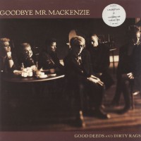 Purchase Goodbye Mr. Mackenzie - Good Deeds And Dirty Rags