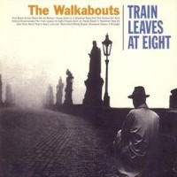 Purchase The Walkabouts - Train Leaves At Eight
