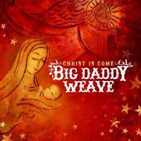 Purchase Big Daddy Weave - Christ Is Come