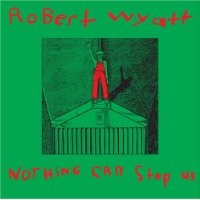 Purchase Robert Wyatt - Nothing Can Stop Us