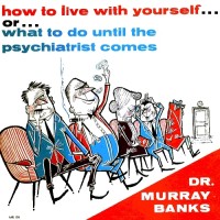 Purchase Dr. Murray Banks - How To Live With Yourself … Or … What To Do Until The Psychiatrist Comes