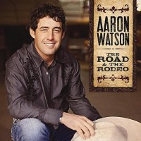 Purchase Aaron Watson - Road & the Rodeo