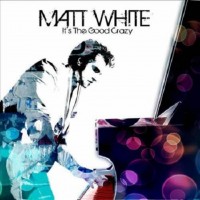 Purchase Matt White - It's The Good Crazy