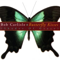 Purchase Bob Carlisle - Butterfly Kisse s (Shades Of Grace)