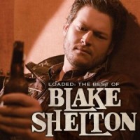 Purchase Blake Shelton - Loaded: The Best of Blake Shelton