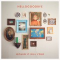 Buy Hellogoodbye - Would It Kill You Mp3 Download
