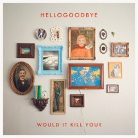 Purchase Hellogoodbye - Would It Kill You