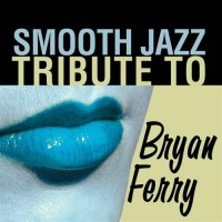 Purchase Smooth Jazz All Stars - Bryan Ferry Smooth Jazz Tribute