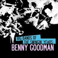 Purchase Benny Goodman - Big Bands Of The Swingin' Years: Benny Goodman (Remastered)