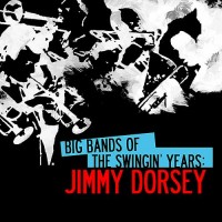Purchase Jimmy Dorsey - Big Bands Of The Swingin' Years: Jimmy Dorsey (Remastered)