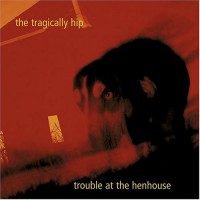 Purchase The Tragically Hip - Trouble At The Henhouse