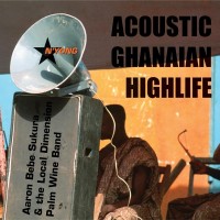 Purchase Aaron Bebe Sukura & The Local Dimension Palm Wine Band - Acoustic Ghanaian Highlife