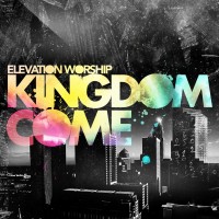 Purchase Elevation Worship - Kingdom Come