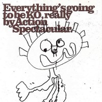 Purchase Action Spectacular - Everything's Going To Be Ko, Really