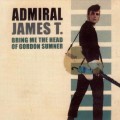 Buy Admiral James T. - Bring Me The Head Of Gordon Sumner Mp3 Download