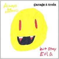 Purchase Garage A Trois - Always Be Happy, But Stay Evil
