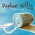 Buy Daphne Willis - What To Say Mp3 Download