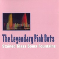 Purchase The Legendary Pink Dots - Stained Glass Soma Fountains CD1