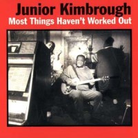 Purchase Junior Kimbrough - Most Things Haven't Worked Out